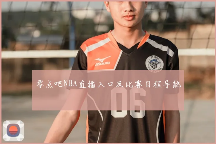 零点吧NBA直播入口及比赛日程导航