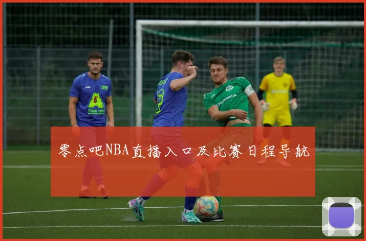 零点吧NBA直播入口及比赛日程导航